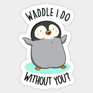 Waddle I Do Without You Cute Penguin Pun Sticker